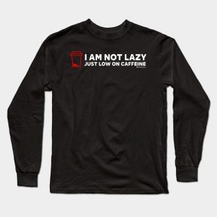 I AM NOT LAZY JUST LOW ON CAFFEINE Long Sleeve T-Shirt